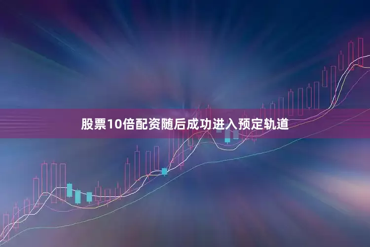股票10倍配资随后成功进入预定轨道