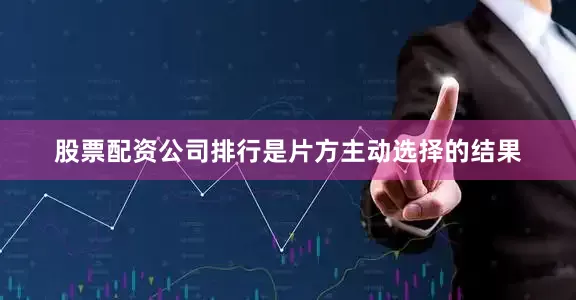 股票配资公司排行是片方主动选择的结果