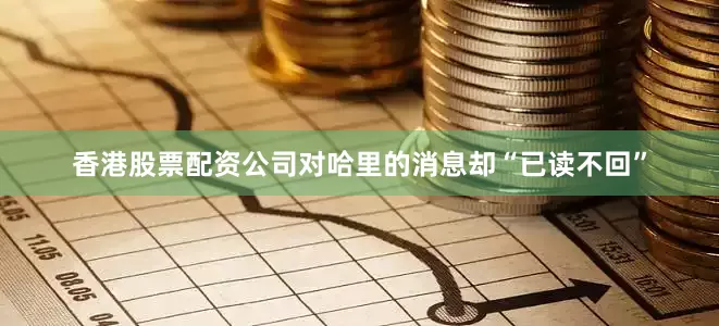 香港股票配资公司对哈里的消息却“已读不回”
